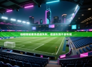 伯明翰城客场遭遇失利，保级形势不容乐观