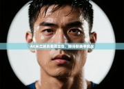 AC米兰球员表现出色，期待新赛季挑战