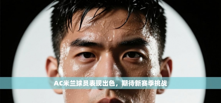 AC米兰球员表现出色，期待新赛季挑战