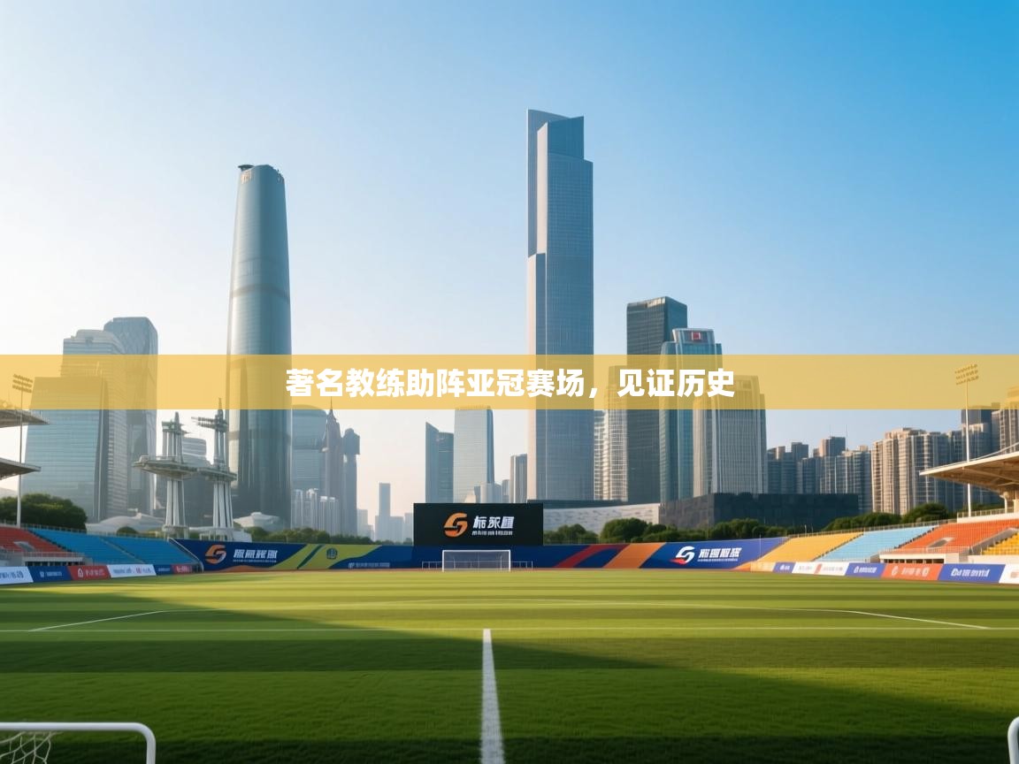 著名教练助阵亚冠赛场,见证历史 第2张