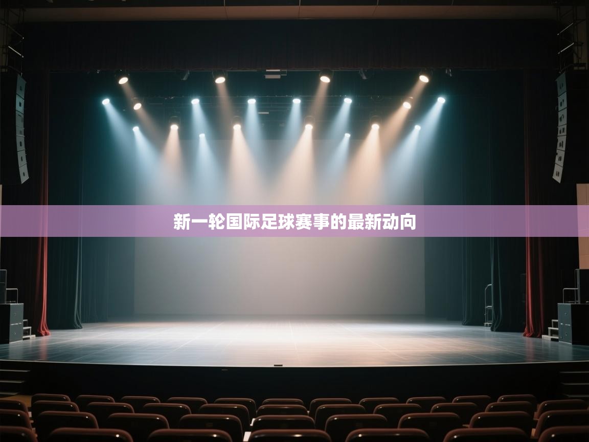 新一轮国际足球赛事的最新动向 第1张
