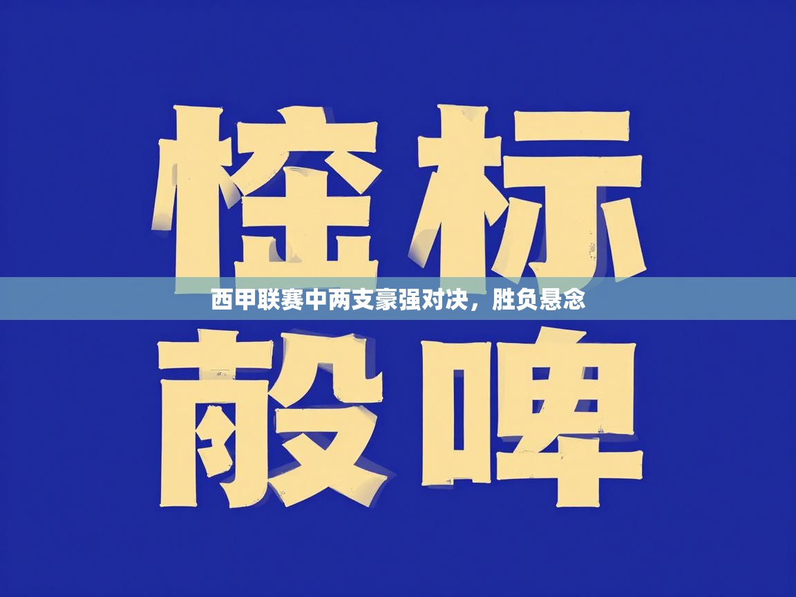 西甲联赛中两支豪强对决,胜负悬念 第2张