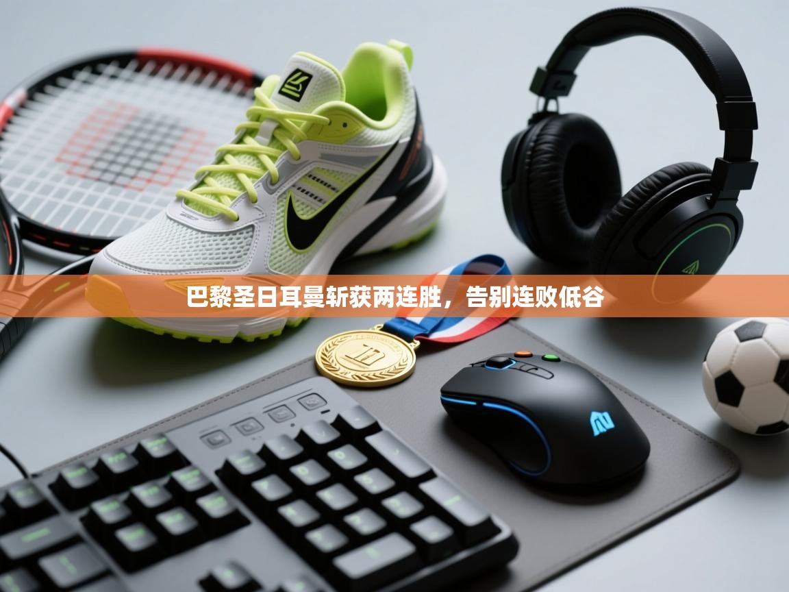 巴黎圣日耳曼斩获两连胜,告别连败低谷 第2张