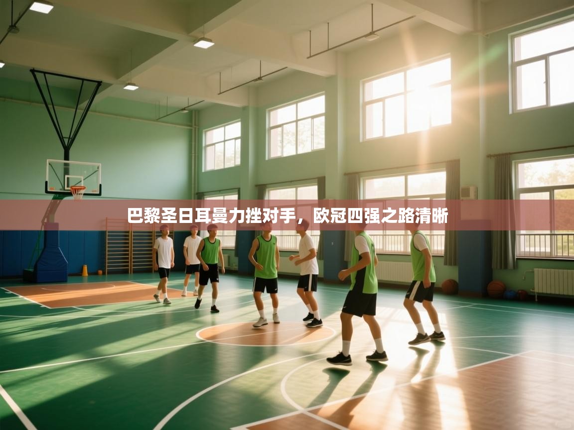 巴黎圣日耳曼力挫对手，欧冠四强之路清晰  第1张